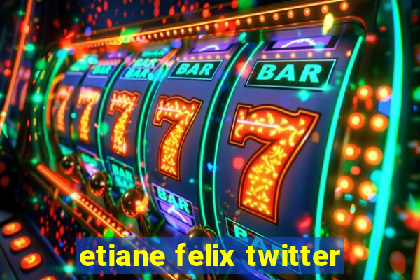 etiane felix twitter